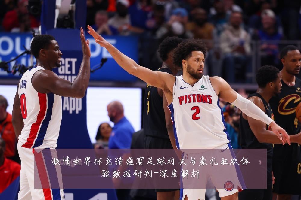 激情世界杯竞猜盛宴足球对决与豪礼狂欢体验数据研判-深度解析