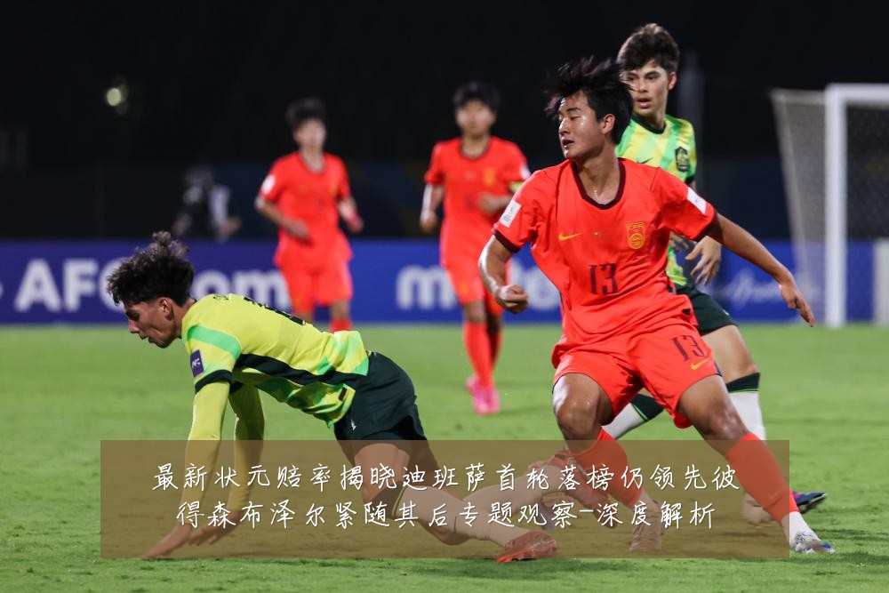 最新状元赔率揭晓迪班萨首轮落榜仍领先彼得森布泽尔紧随其后专题观察-深度解析